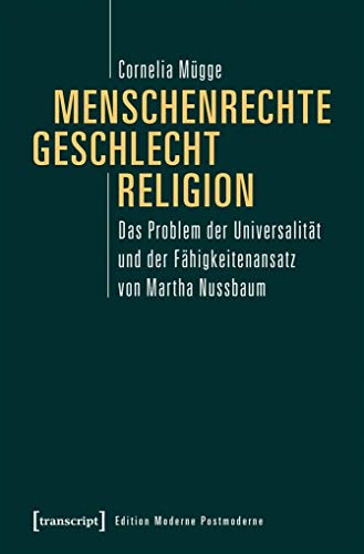 Menschenrechte, Geschlecht, Religion: Das Problem der Universalität und der Fähigkeitenansatz von Martha Nussbaum (Edition Moderne Postmoderne)