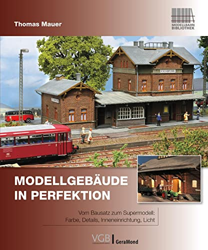Modellbahnbau: Modellgebäude in Perfektion. Vom Bausatz zum Supermodell: Farbe, Details, Inneneinrichtung, Licht.