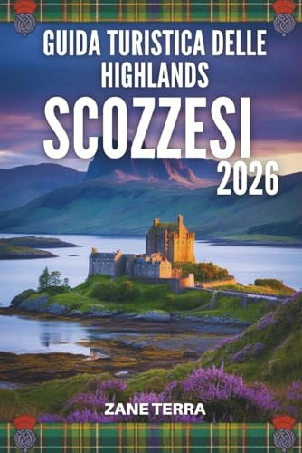 GUIDA TURISTICA DELLE HIGHLANDS SCOZZESI 2026: Un viaggio tra paesaggi selvaggi e antiche leggende