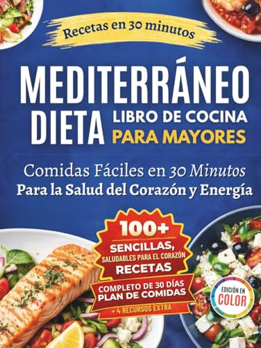 Recetario Rápido y Fácil de Dieta Mediterránea para Personas Mayores: Recetas de 30 Minutos con Ingredientes Cotidianos para Apoyar la Salud del Corazón, la Energía y la Vitalidad