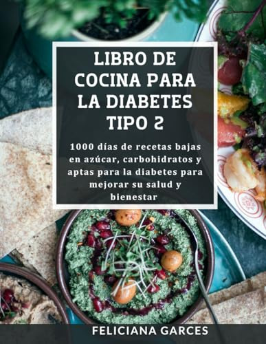 Libro De Cocina Para La Diabetes Tipo 2: 1000 días de recetas bajas en azúcar, carbohidratos y aptas para la diabetes para mejorar su salud y bienestar