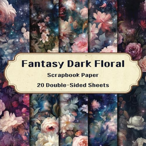 Fantasy Dark Floral Scrapbook Paper: 20 Double-Sided Sheets for Journaling, Scrapbooking, Junk Journals, Collage, and More