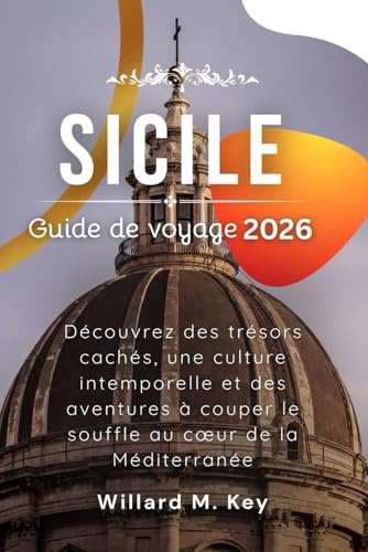 Sicile Guide de voyage 2026: Découvrez des trésors cachés, une culture intemporelle et des aventures à couper le souffle au cœur de la Méditerranée