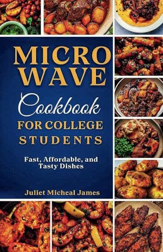 Microwave Cookbook for College Students: Fast, Affordable, and Tasty Dishes (College Student Cookbooks)