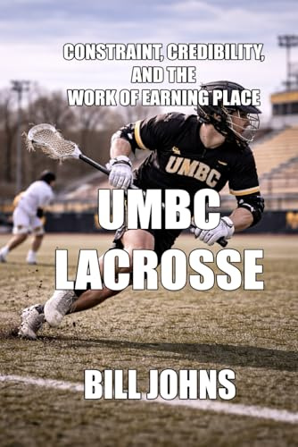 UMBC Lacrosse: Constraint, Credibility, and the Work of Earning Place