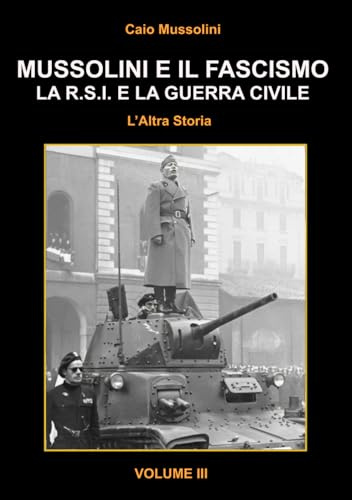 Mussolini e il Fascismo - L'Altra Storia - Volume 3: La R.S.I. e la Guerra Civile