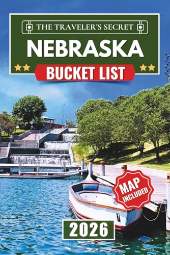 Nebraska Bucket List: From Omaha to Scotts Bluff: A Complete Nebraska Travel Guide to 110 Essential Stops, Museums, Parks, Historic Landmarks, Road Trips and Maps