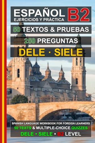 Español B2: 50 Textos, 50 Pruebas y 250 Preguntas: Ejercicios de Español para la Preparación de los Exámenes DELE y SIELE B2 (Español para Todos!)