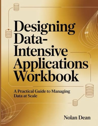 Designing Data-Intensive Applications Workbook: A Practical Guide to Managing Data at Scale