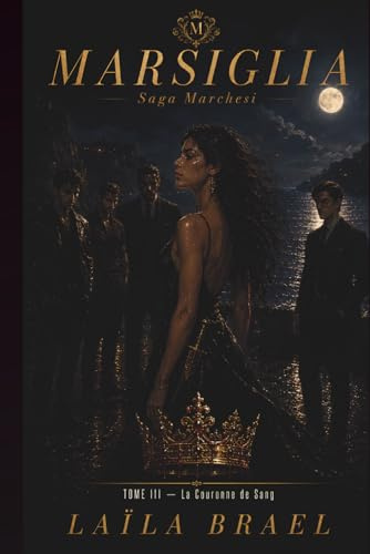 MARSIGLIA - TOME 3: La Couronne de Sang: Romance dark mafia harem inversé - BDSM intense vendetta forced proximity - Saga Marchesi