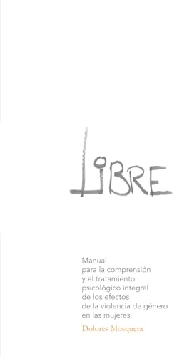 Libre: Manual para la comprensión y el tratamiento psicológico integral de los efectos de la violencia de género en las mujeres