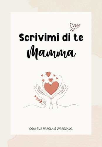 Scrivimi di te, mamma – Ogni tua parola è un regalo: Diario dei ricordi da completare, con domande, spazi per foto e pensieri da custodire per sempre