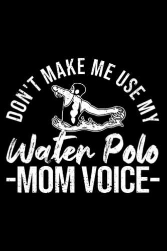 Don't Make Me Use My Water Polo Mom Voice Ball Sports Mum: Waterpolo Gifts Water Polo Goalie Gear | Dot Grid Journal, Notebook or Organizer | Notes, ... book, Scheduler, Task Checklist | 6x9 Inches