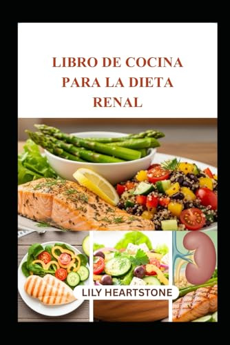 LIBRO DE COCINA PARA LA DIETA RENAL: Comidas bajas en sodio y potasio para una vida saludable