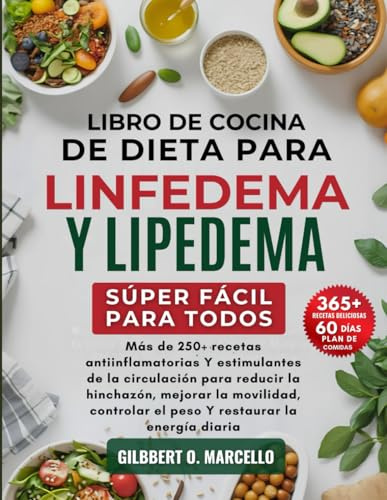 Libro De Cocina De Dieta Para Linfedema Y Lipedema Súper Fácil Para Todos: Más de 250+ recetas antiinflamatorias y estimulantes de la circulación para ... el peso Y restaurar la energía diaria