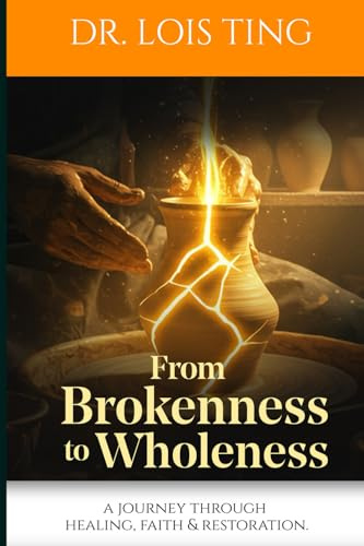 From Brokenness to Wholeness: A JOURNEY THROUGH HEALING . FAITH & RESTORATION