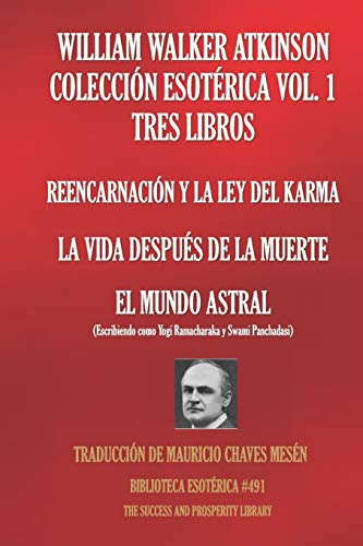 WILLIAM WALKER ATKINSON COLECCIÓN ESOTÉRICA VOL. 1 - TRES LIBROS: REENCARNACIÓN Y LA LEY DEL KARMA; LA VIDA DESPUÉS DE LA MUERTE; EL MUNDO ASTRAL: 491 (BIBLIOTECA ESOTÉRICA)