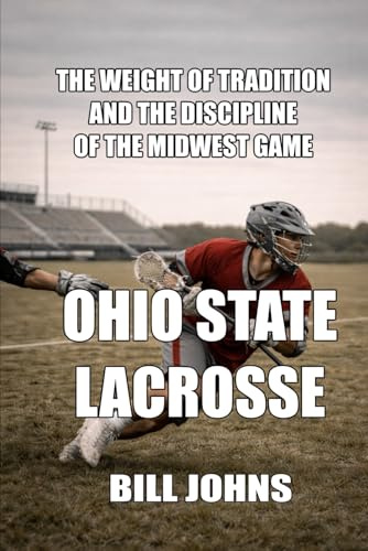 Ohio State Lacrosse: The Weight of Tradition and the Discipline of the Midwest Game