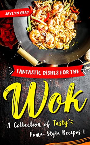Fantastic Dishes for the Wok: A Collection of Tasty Home-Style Recipes!