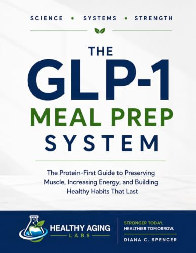 The GLP-1 Meal Prep System: The Protein-First Guide to Preserving Muscle, Increasing Energy, and Building Healthy Habits That Last