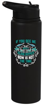 Sewing If You See Me With A Seam Ripper Now Is Not The Time Stainless Steel Insulated Water Bottle