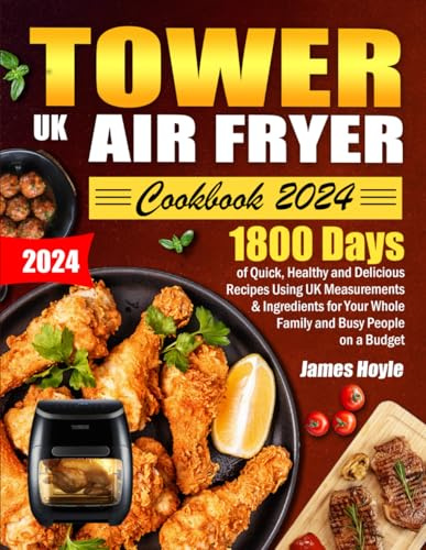 UK Tower Air Fryer Cookbook 2024: 1800 Days of Quick, Healthy and Delicious Recipes Using UK Measurements & Ingredients for Your Whole Family and Busy People on a Budget ( FULL COLOUR EDITION)