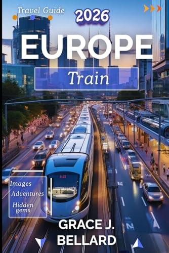 EUROPE TRAIN TRAVEL GUIDE 2026: The Traveler's Handbook to a Seamless & Sustainable Adventure