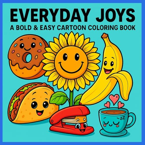 Everyday Joys: A Bold & Easy Cartoon Coloring Book: Whimsical Flowers, Happy Snacks & Playful Office Supplies to Brighten Your Day (Color, Color, Color: Pattern & Peace)