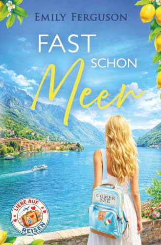 Fast schon Meer: Eine sommerliche Liebesgeschichte am Comer See über Freiheit, Familie und die Wege des Herzens (Liebe auf Reisen)