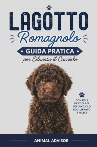 ADDESTRAMENTO CANI LAGOTTO ROMAGNOLO: Guida pratica per educare il cucciolo di Lagotto Romagnolo