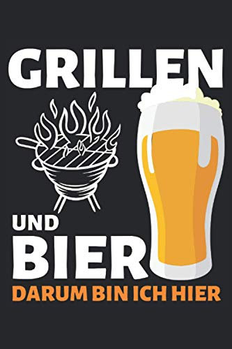 GRILLEN UND BIER DARUM BIN ICH HIER!: Notizbuch A5, 120 Seiten, LINIERT - Lustiges Grillen & Bier Spruch Motiv für Griller und BBQ-Fans! Super als ... Geschenkidee für Grill- und BBQ-Liebhaber!