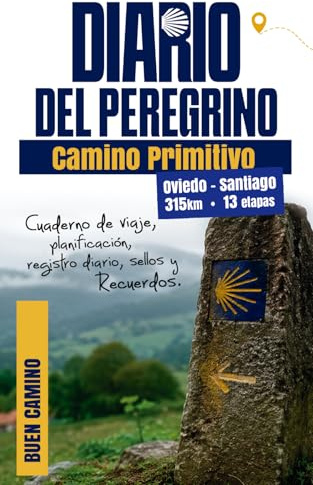 Diario del Peregrino - Camino Primitivo: Oviedo a Santiago de Compostela. Diario de Viaje, Planificación, Etapas, Sellos, Gastos y Recuerdos del Camino de Santiago
