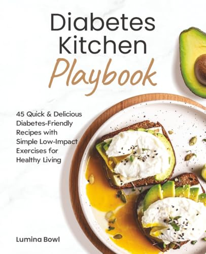 Diabetes Kitchen Playbook: 45 Quick & Delicious Diabetes-Friendly Recipes with Simple Low-Impact Exercises for Healthy Living