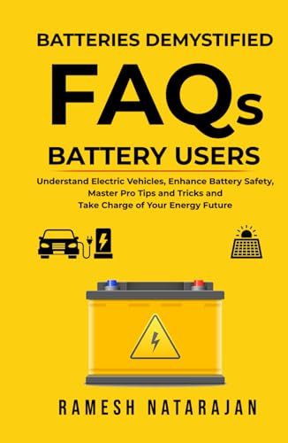 Batteries Demystified FAQs Battery Users: Understand Electric Vehicles, Master Pro Tips And Tricks, Enhance Battery Safety And Take Charge Of Your Energy Future