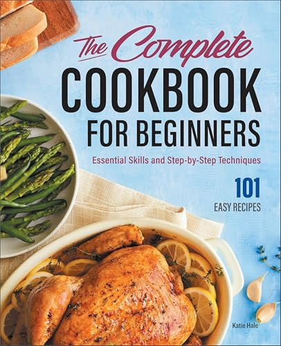 The Complete Cookbook for Beginners: Essential Skills and Step-by-Step Techniques