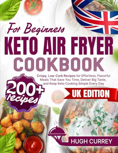 Keto Air Fryer Cookbook: 200+ Crispy, Low-Carb Recipes for Effortless, Flavorful Meals That Save You Time, Deliver Big Taste, and Keep Keto Cooking Simple Every Day