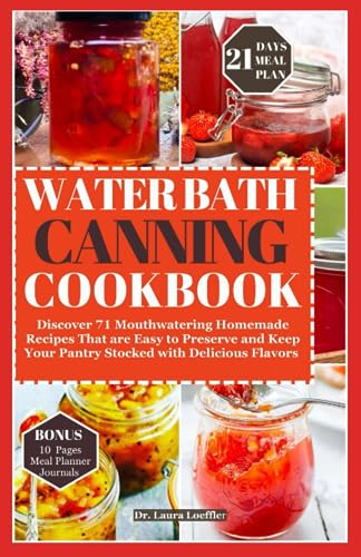 WATER BATH CANNING COOKBOOK: Discover 71 Mouthwatering Homemade Recipes That are Easy to Preserve and Keep Your Pantry Stocked with Delicious Flavors
