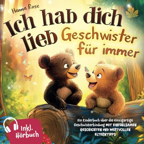 Ich hab dich lieb – Geschwister für immer: Ein Kinderbuch über die einzigartige Geschwisterbindung – mit einfühlsamen Geschichten und wertvollen Elterntipps. Inkl. Hörbuch