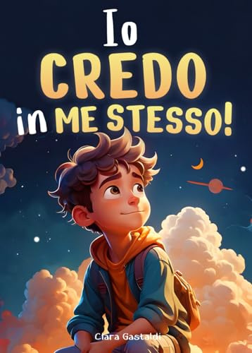 Io credo in me stesso!: Un libro per bambini per scoprire il proprio potenziale e trovare il coraggio di credere in sé stessi