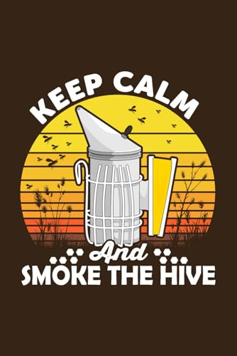 Keep Calm and Smoke The Hive: Colony Setup, Map, Goals & Challenges, Seasonal Planner, Year at Glance, Beekeeping Resources, Beekeeping Log Pages, ... Blank Notes Pages, 160 Pages, 6*9 Size