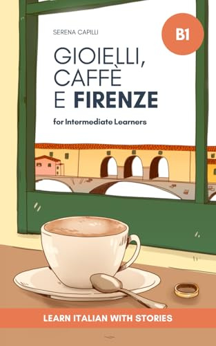 Gioielli, Caffè e Firenze: Learn Italian with Stories (Intermediate B1): Graded Italian Reader (Italian Edition)
