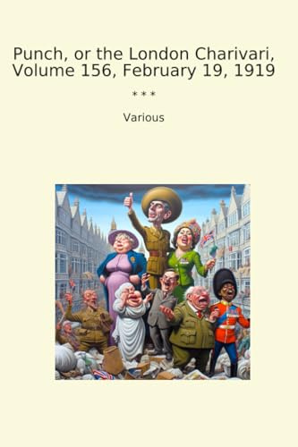 Punch, or the London Charivari, Volume 156, February 19, 1919 (Classic Books)