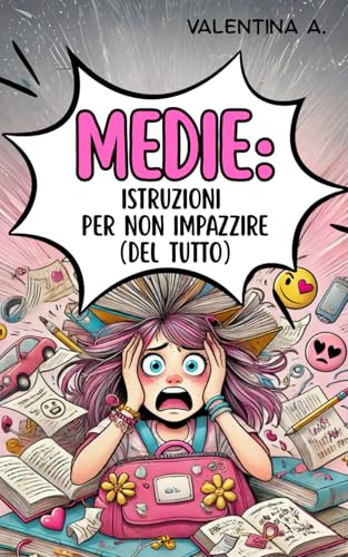 Medie: istruzioni per non impazzire (del tutto): Il diario di una sopravvissuta alla prima media
