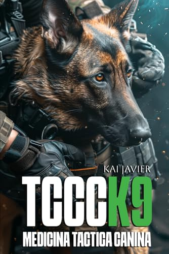 TCCC K9: Medicina Táctica Canina · Manual Operativo de Tactical Combat Casualty Care para Perros de Trabajo
