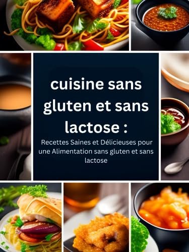 cuisine sans gluten et sans lactose: Recettes Saines et Délicieuses pour une Alimentation sans gluten et sans lactose