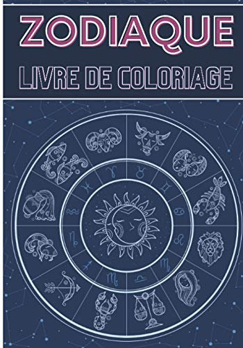 Livre De Coloriage Zodiaque: Livre De Coloriage Astrologie Pour Adultes | 30 Pages Uniques à Colorier Sur les Signes Du Zodiaque, Designs Astrologique ... Activité Créative et Relaxante A La Maison.
