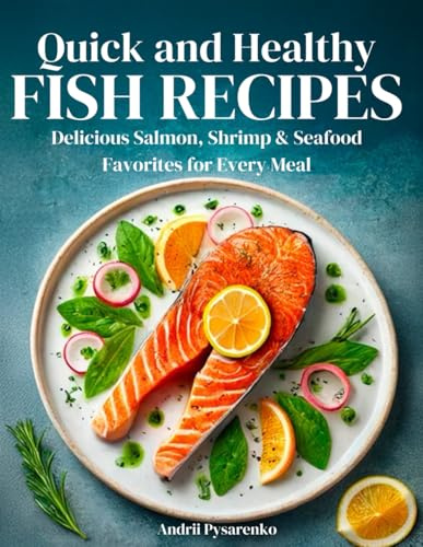 Quick & Healthy Fish Recipes: Delicious Salmon, Shrimp, & Seafood Favorites for Every Meal (Healthy books)