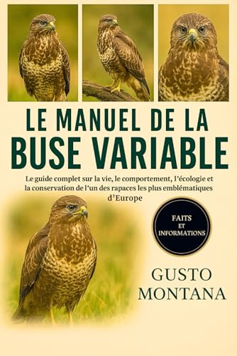 LE MANUEL DE LA BUSE VARIABLE: Le guide complet sur la vie, le comportement, l’écologie et la conservation de l’un des rapaces les plus emblématiques d’Europe
