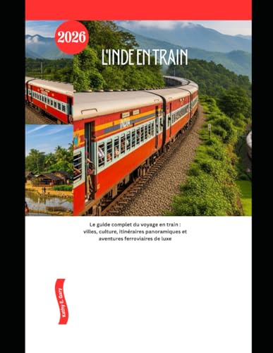 L'Inde en train 2026: Le guide complet du voyage en train : villes, culture, itinéraires panoramiques et aventures ferroviaires de luxe
