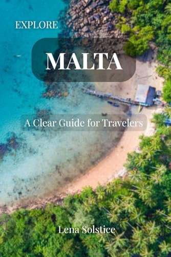 Explore Malta: A Clear Guide for Travelers: Local Tips, Hidden Spots, and Honest Advice for Malta, Gozo, and Comino